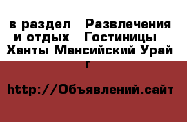  в раздел : Развлечения и отдых » Гостиницы . Ханты-Мансийский,Урай г.